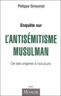 Enquête sur l'antisémitisme musulman, par Philippe Simonnot, Editions Michalon, 2010.