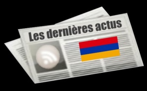 Les dernières actus d'Arménie Les dernières actus d'Arménie