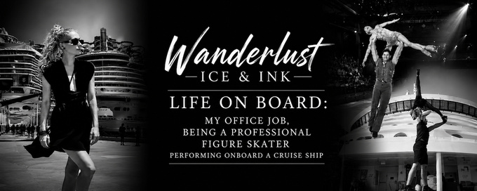 Wanderlust Ice & Ink — Life On Board Edito: My Office Job, Being A Professional Figure Skater Performing Onboard a Cruise Ship. (c) Sarah B
