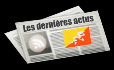 Les dernières actus du Bhoutan Les dernières actus du Bhoutan