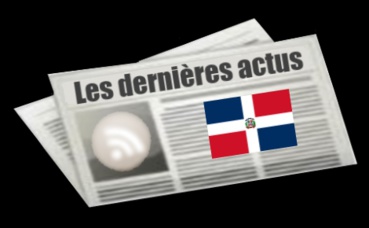 Les dernières actus de la République dominicaine Les dernières actus de la République dominicaine