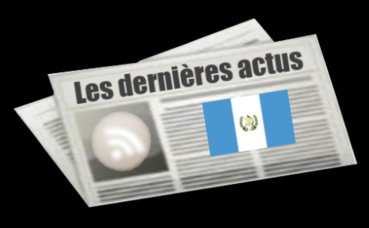Les dernières actus de Guatemala Les dernières actus de Guatemala