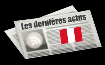 Les dernières actus du Pérou Les dernières actus du Pérou