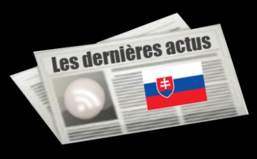 Les dernières actus de la Slovaquie Les dernières actus de la Slovaquie