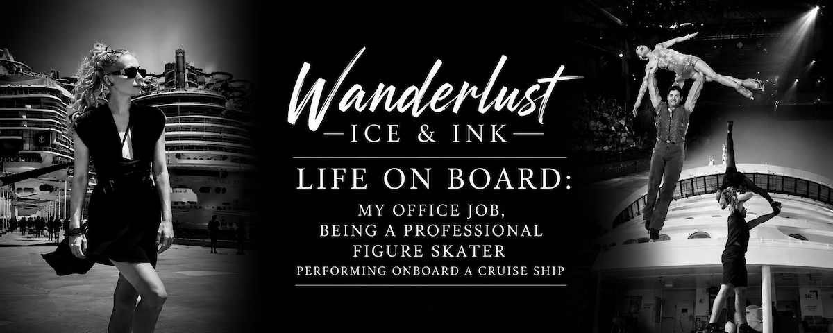 Wanderlust Ice & Ink — Life On Board Edito: My Office Job, Being A Professional Figure Skater Performing Onboard a Cruise Ship. (c) Sarah B