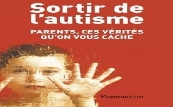 Sortir de l’autisme. Parents, ces vérités qu’on vous cache