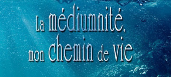 La médiumnité, mon chemin de vie 