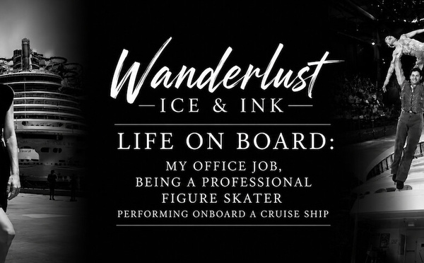 Wanderlust Ice &amp; Ink — Life On Board: My Office Job, 5 Facts Being A Professional Figure Skater Performing Onboard a Cruise Ship